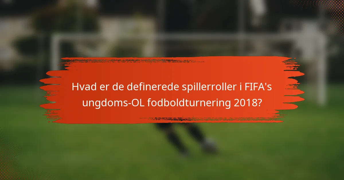 Hvad er de definerede spillerroller i FIFA's ungdoms-OL fodboldturnering 2018?