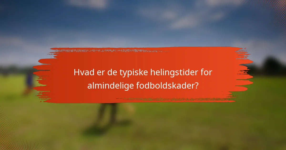 Hvad er de typiske helingstider for almindelige fodboldskader?