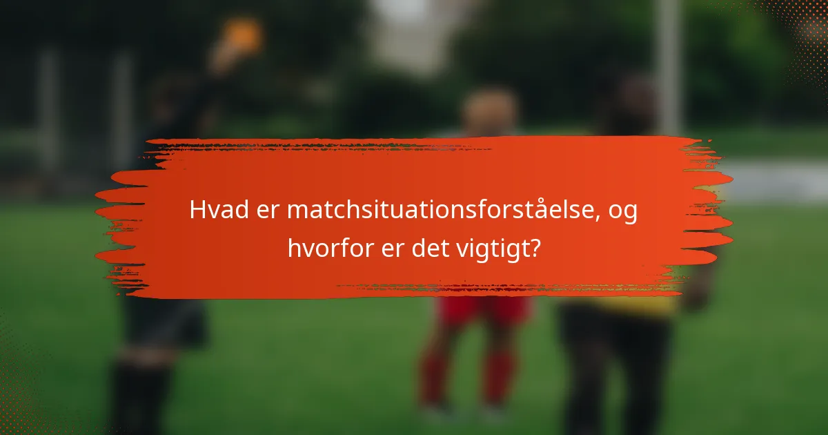 Hvad er matchsituationsforståelse, og hvorfor er det vigtigt?