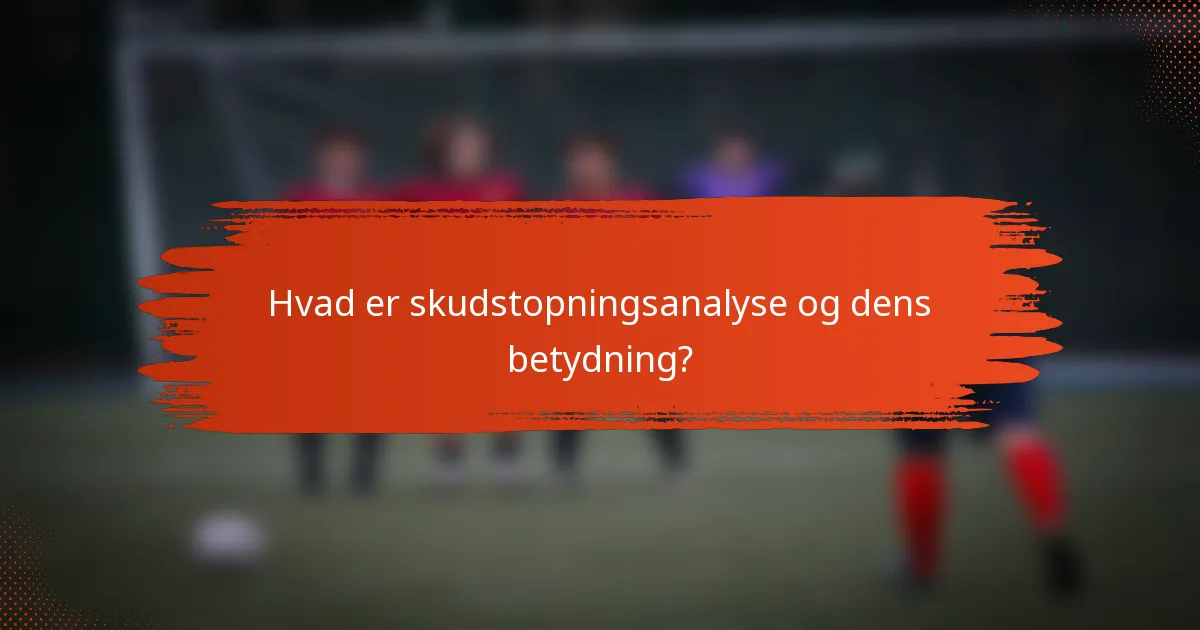Hvad er skudstopningsanalyse og dens betydning?