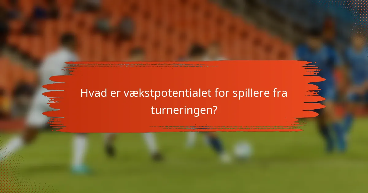 Hvad er vækstpotentialet for spillere fra turneringen?
