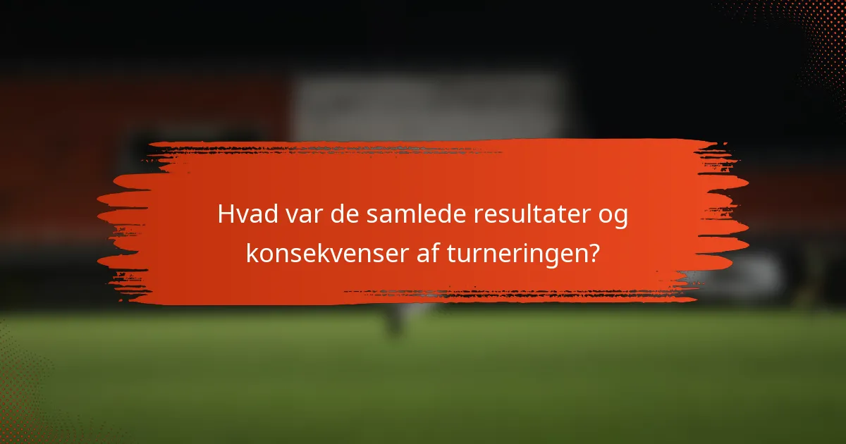 Hvad var de samlede resultater og konsekvenser af turneringen?