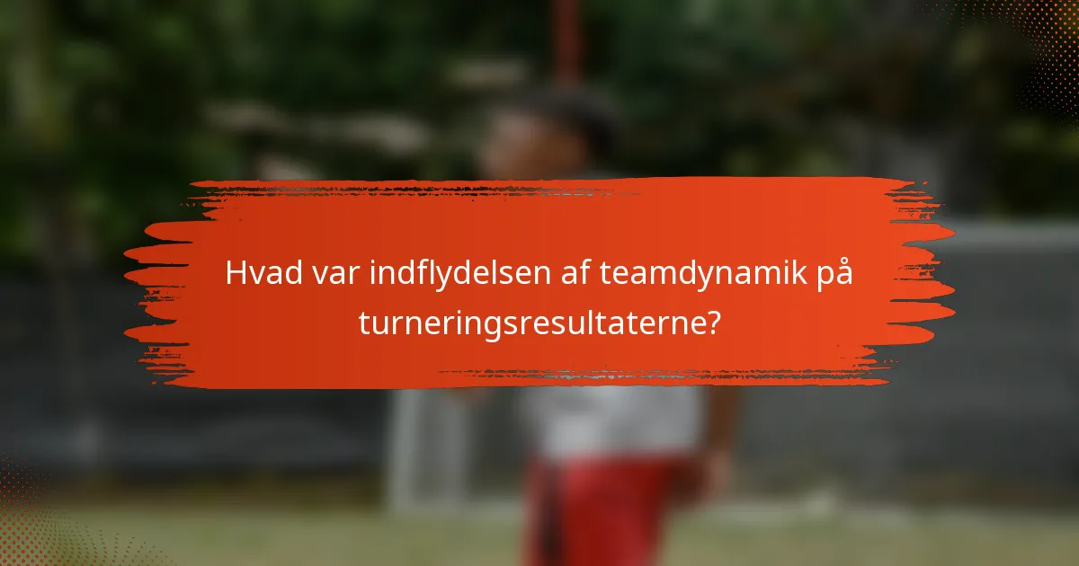 Hvad var indflydelsen af teamdynamik på turneringsresultaterne?