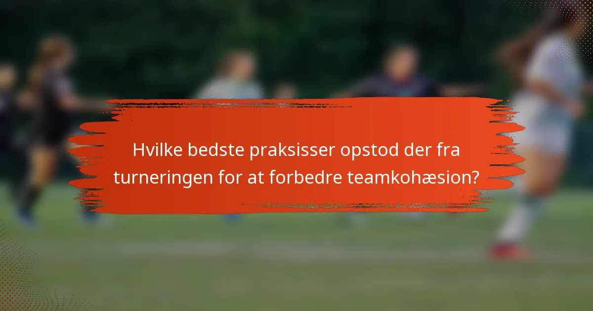 Hvilke bedste praksisser opstod der fra turneringen for at forbedre teamkohæsion?