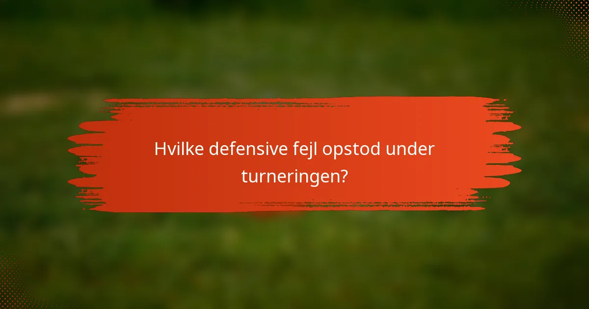 Hvilke defensive fejl opstod under turneringen?