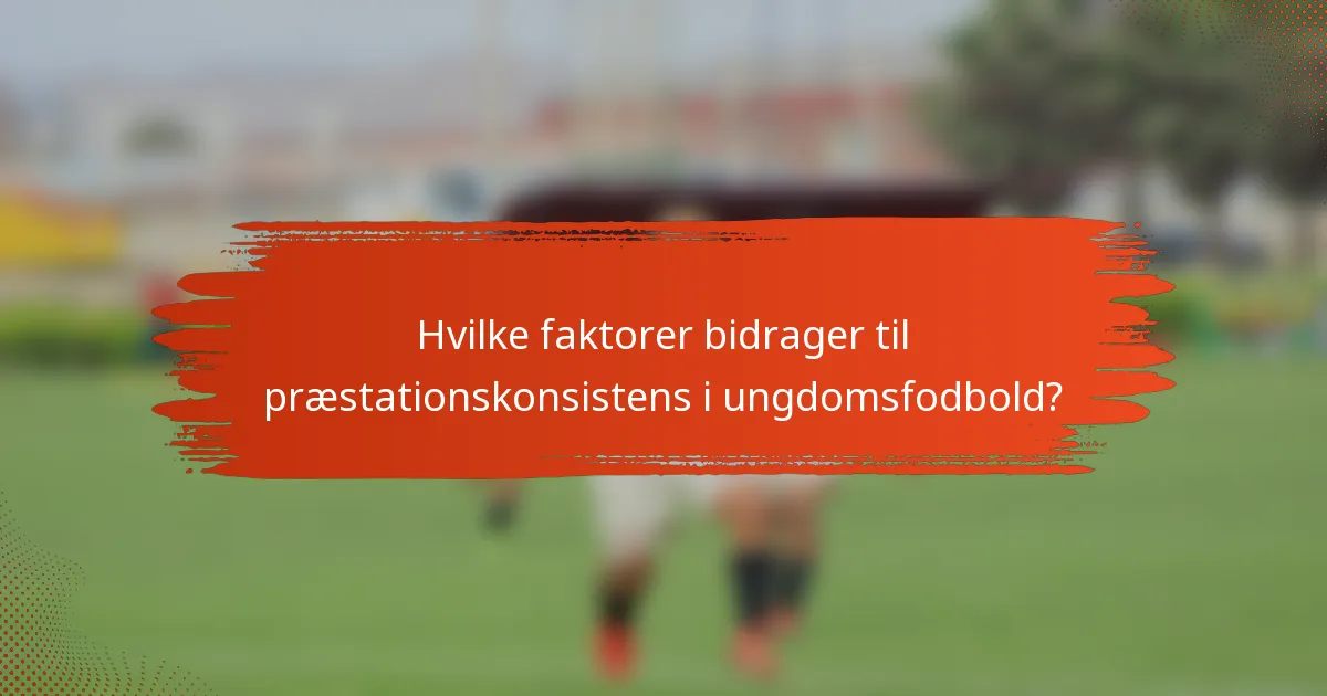 Hvilke faktorer bidrager til præstationskonsistens i ungdomsfodbold?