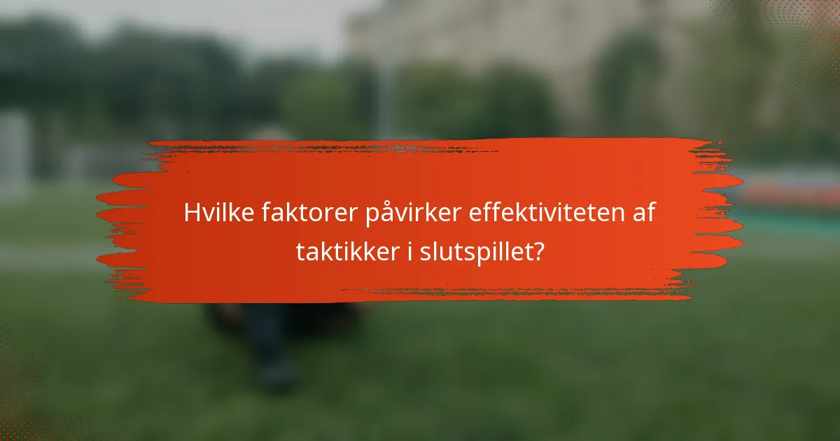 Hvilke faktorer påvirker effektiviteten af taktikker i slutspillet?