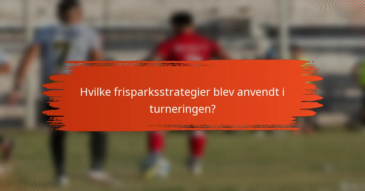 Hvilke frisparksstrategier blev anvendt i turneringen?