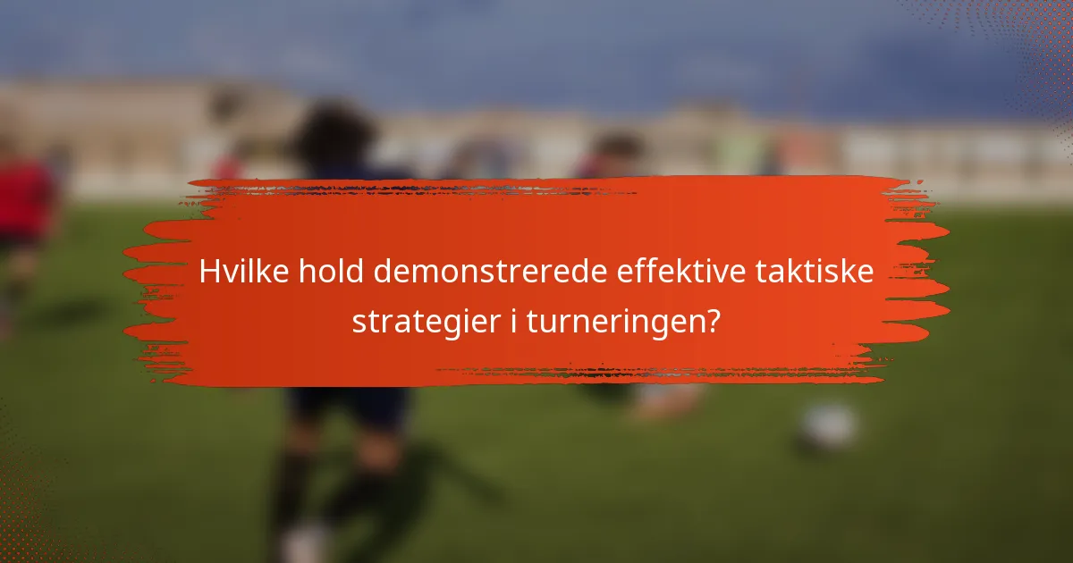 Hvilke hold demonstrerede effektive taktiske strategier i turneringen?
