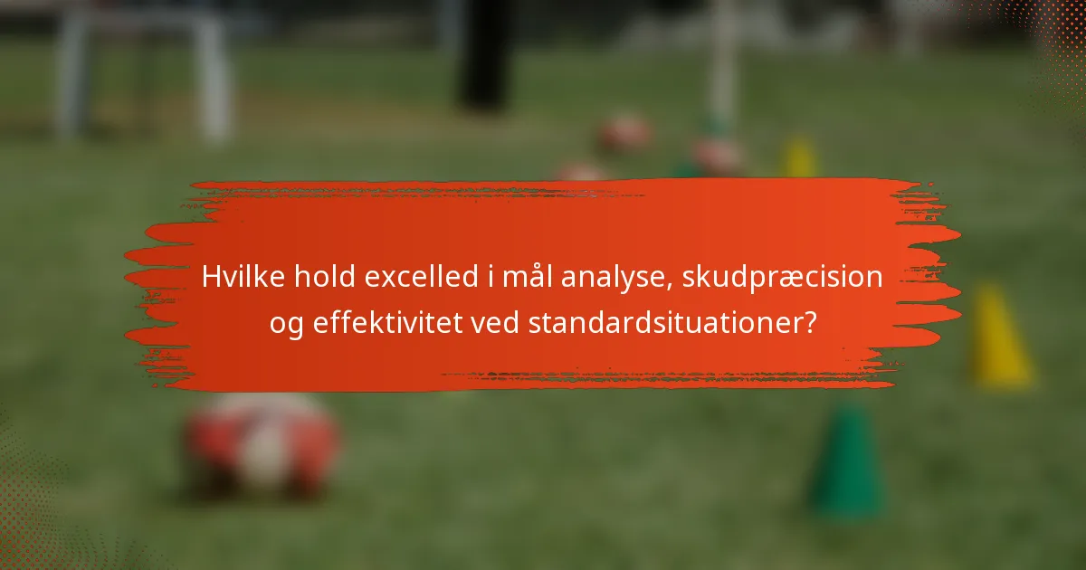Hvilke hold excelled i mål analyse, skudpræcision og effektivitet ved standardsituationer?
