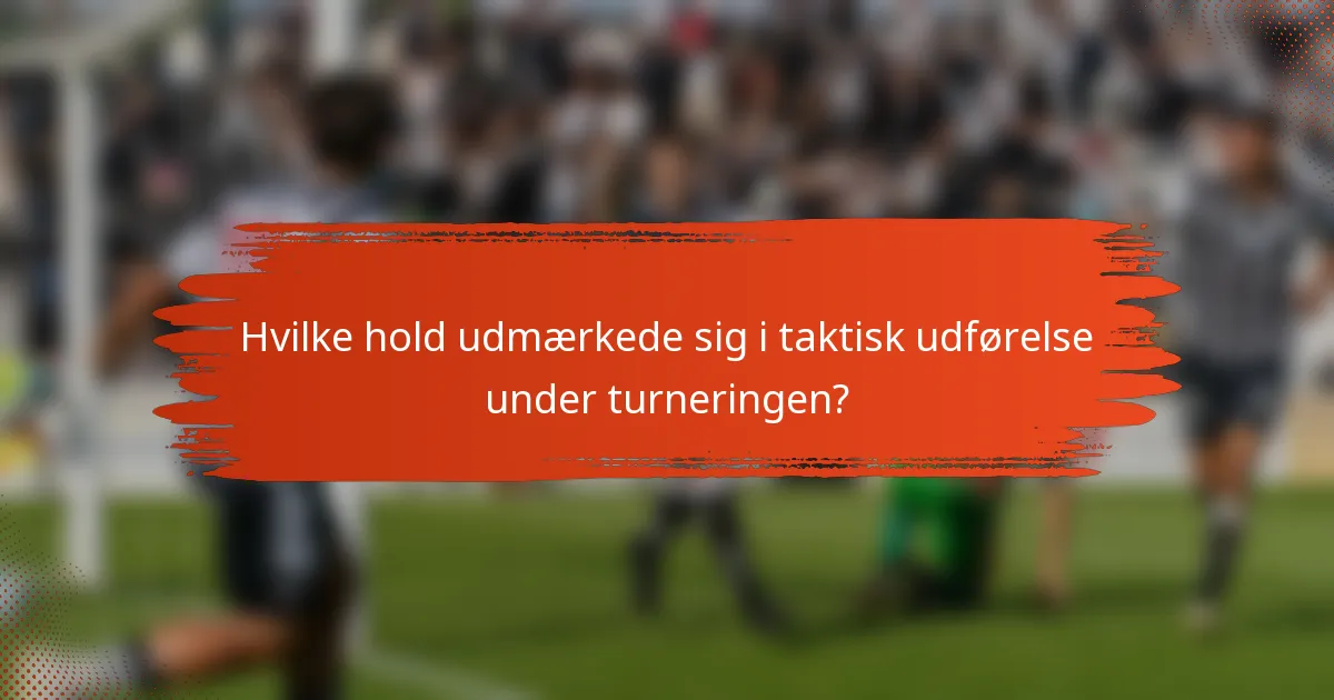 Hvilke hold udmærkede sig i taktisk udførelse under turneringen?