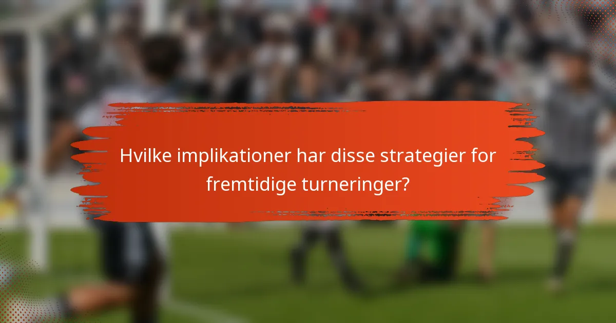 Hvilke implikationer har disse strategier for fremtidige turneringer?