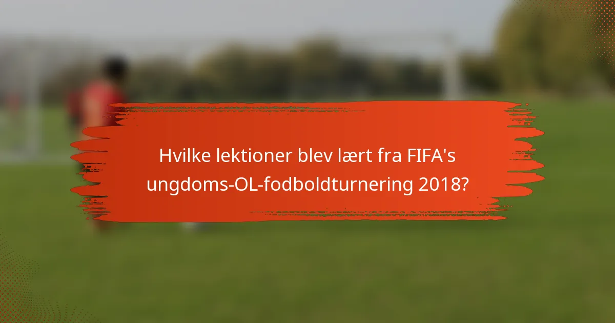 Hvilke lektioner blev lært fra FIFA's ungdoms-OL-fodboldturnering 2018?