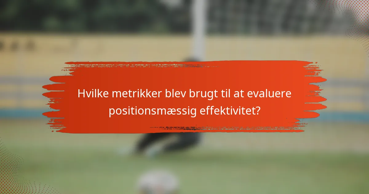 Hvilke metrikker blev brugt til at evaluere positionsmæssig effektivitet?