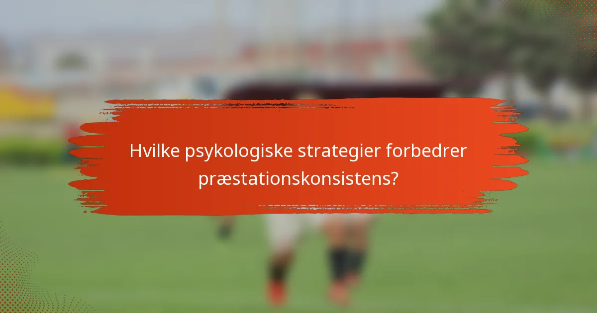 Hvilke psykologiske strategier forbedrer præstationskonsistens?
