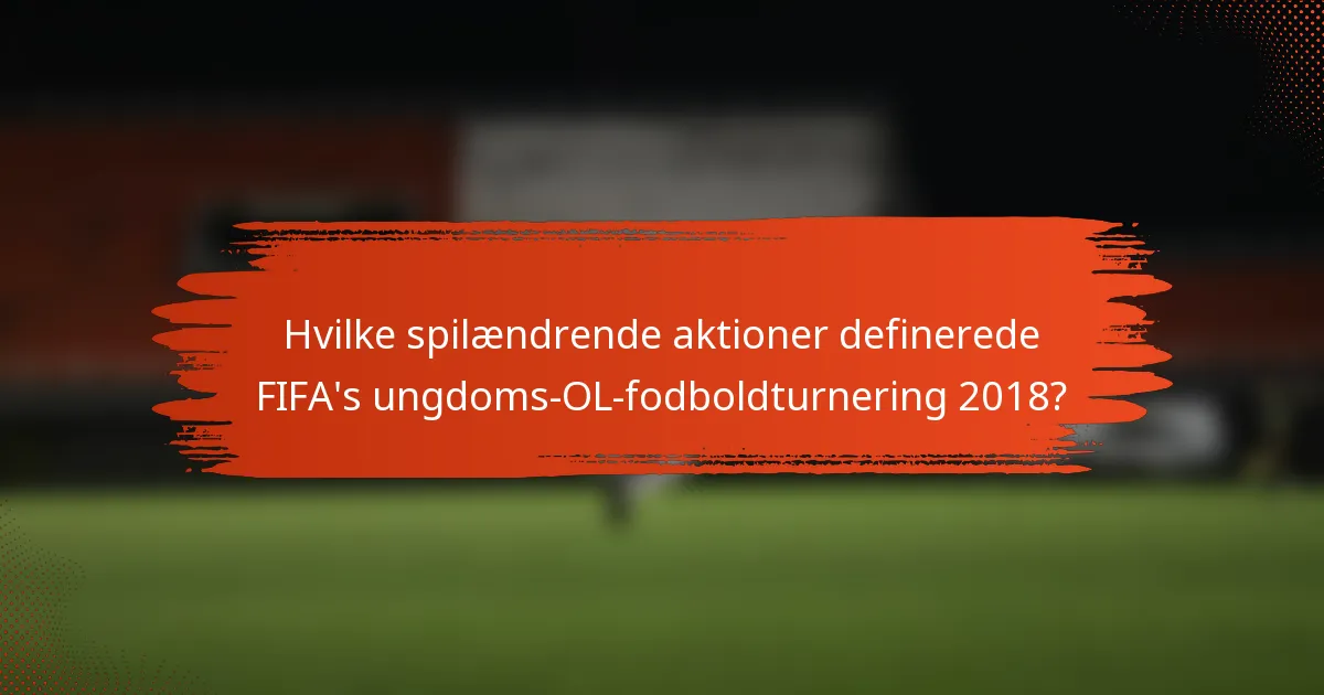 Hvilke spilændrende aktioner definerede FIFA's ungdoms-OL-fodboldturnering 2018?