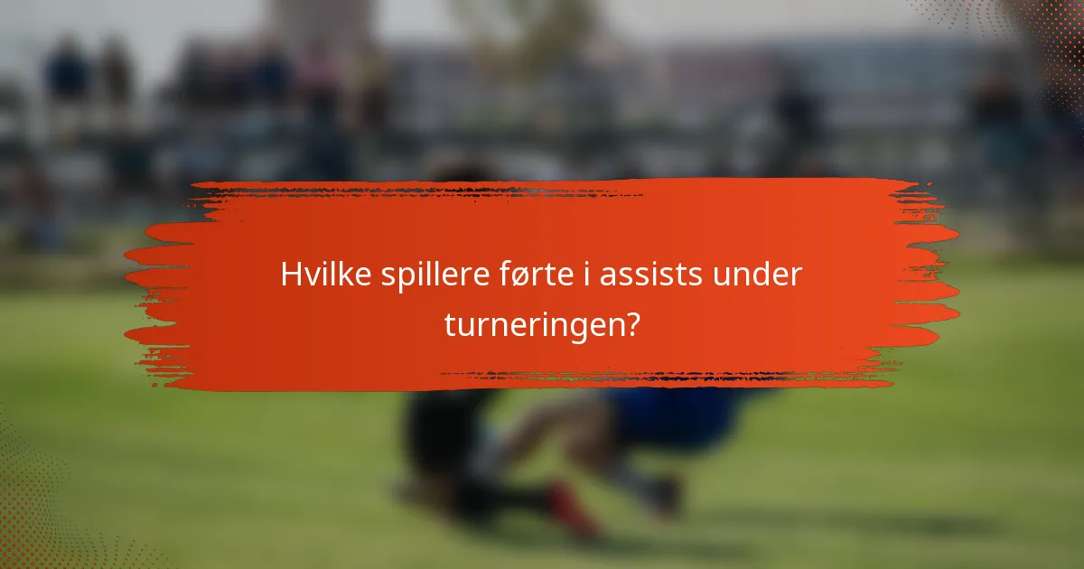 Hvilke spillere førte i assists under turneringen?