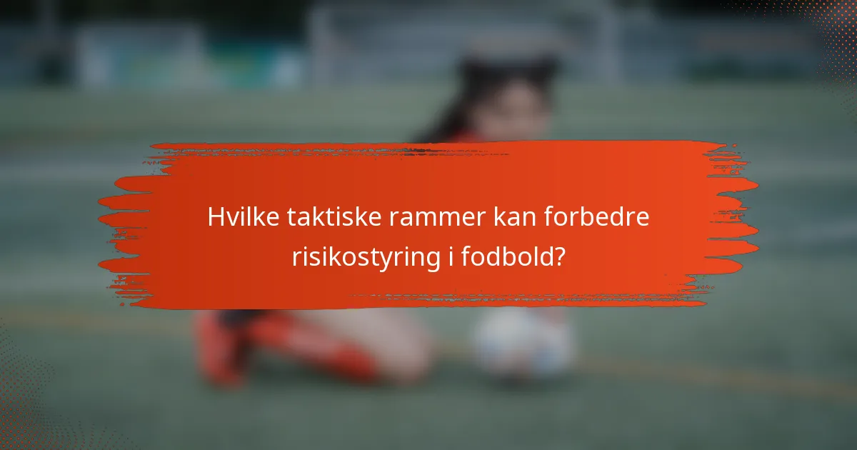 Hvilke taktiske rammer kan forbedre risikostyring i fodbold?