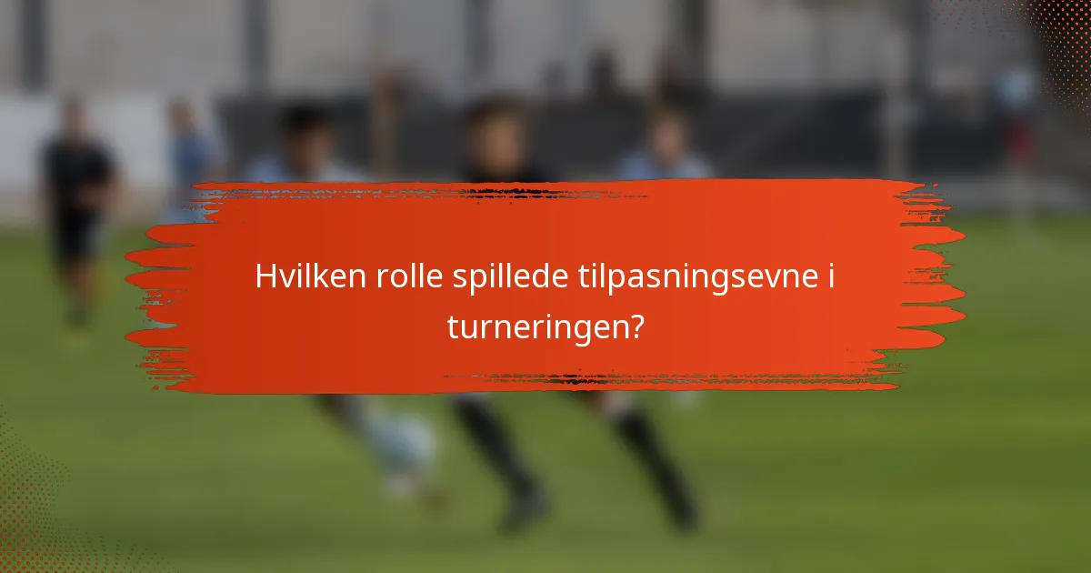 Hvilken rolle spillede tilpasningsevne i turneringen?