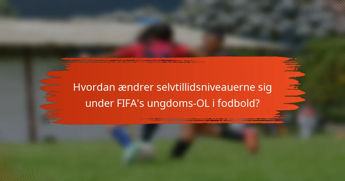 Hvordan ændrer selvtillidsniveauerne sig under FIFA's ungdoms-OL i fodbold?