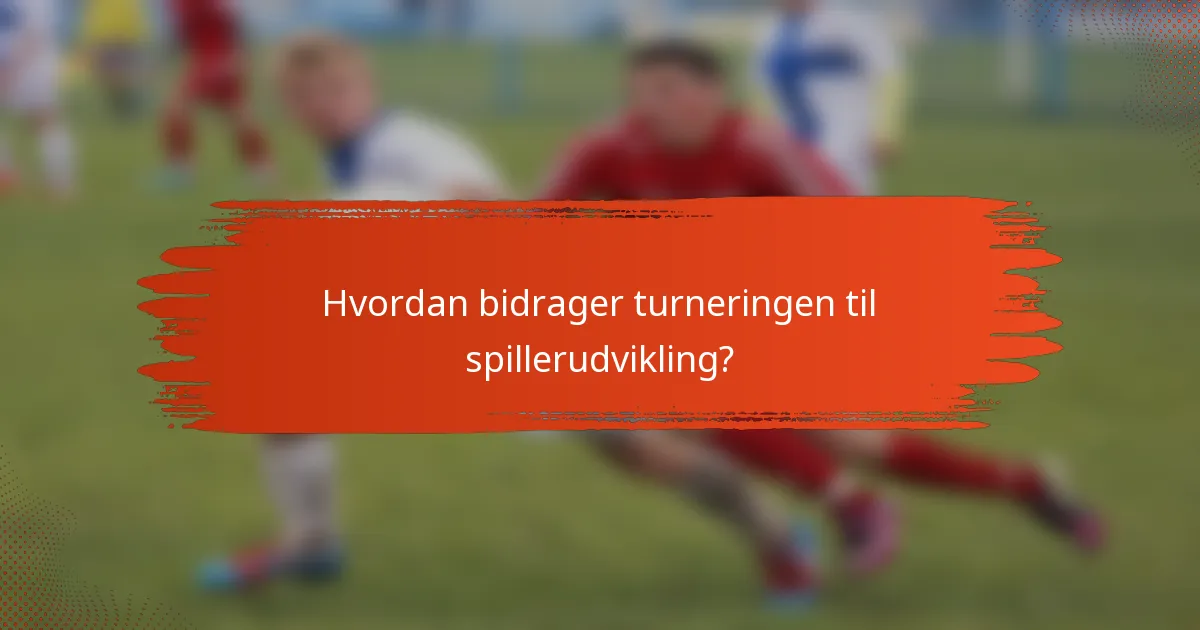 Hvordan bidrager turneringen til spillerudvikling?