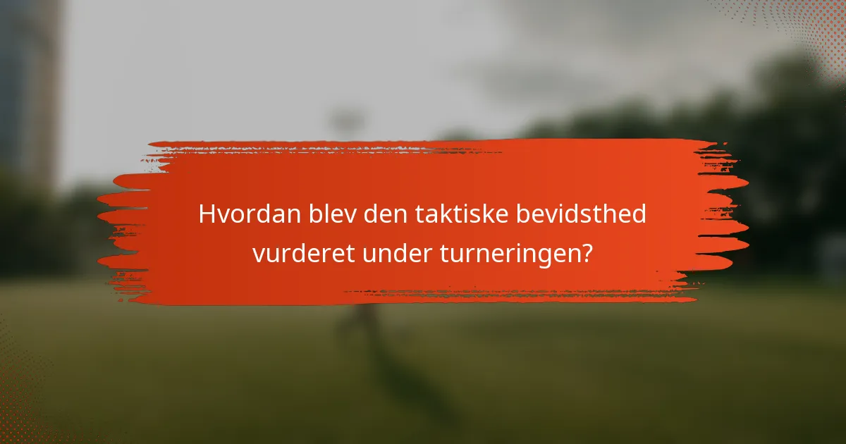 Hvordan blev den taktiske bevidsthed vurderet under turneringen?
