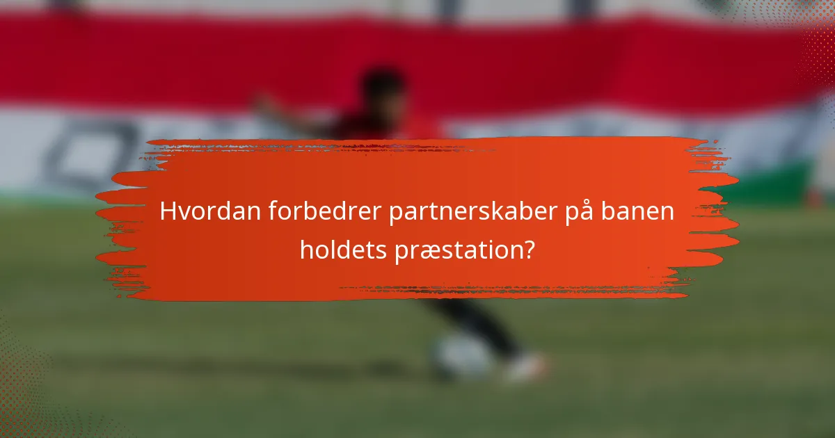 Hvordan forbedrer partnerskaber på banen holdets præstation?