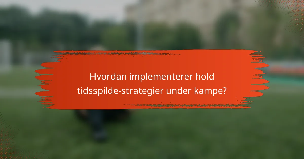 Hvordan implementerer hold tidsspilde-strategier under kampe?