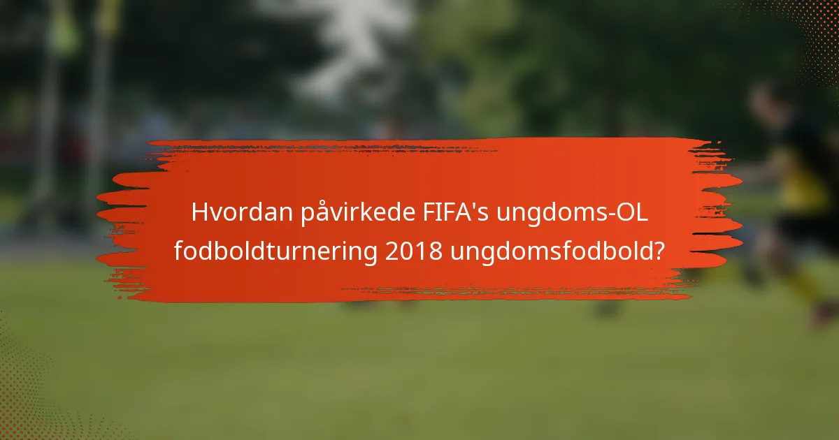 Hvordan påvirkede FIFA's ungdoms-OL fodboldturnering 2018 ungdomsfodbold?