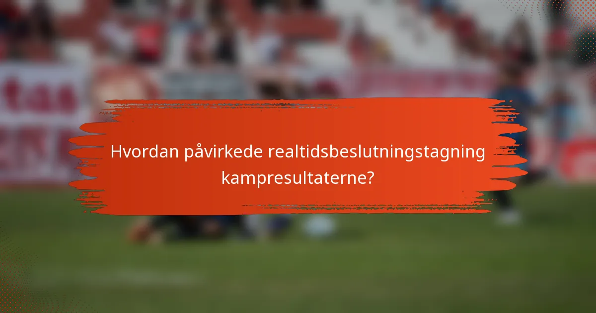 Hvordan påvirkede realtidsbeslutningstagning kampresultaterne?