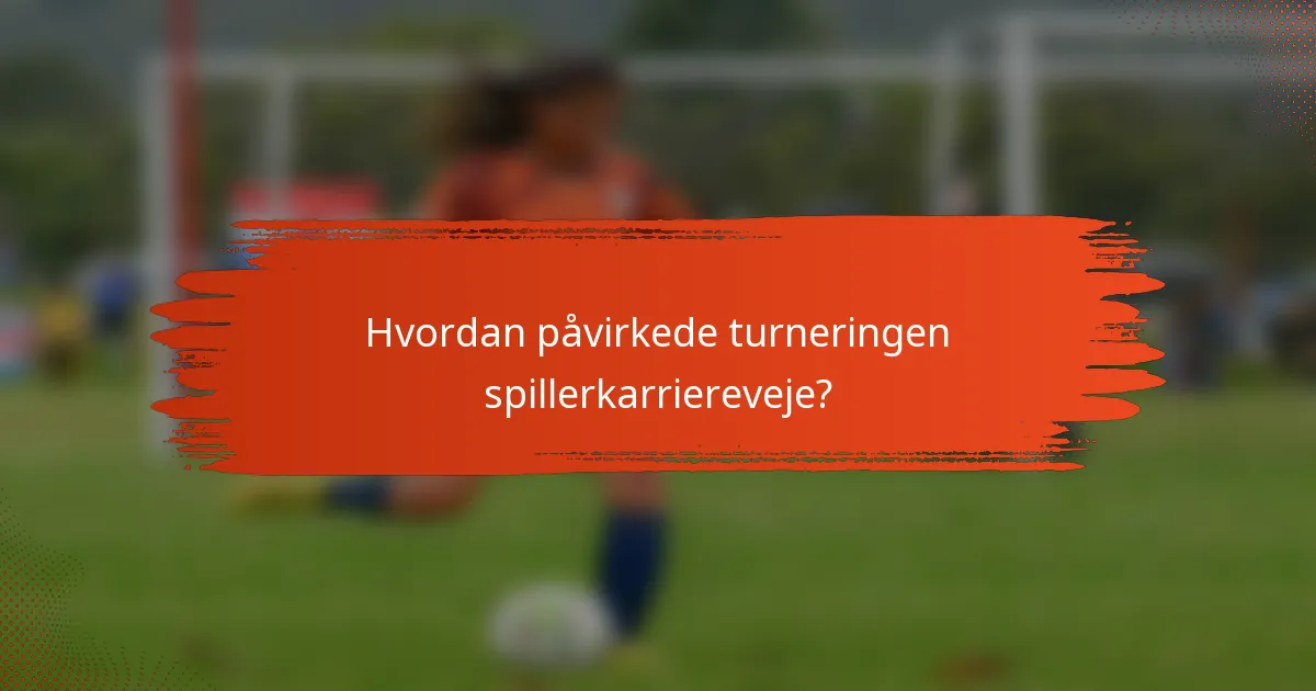 Hvordan påvirkede turneringen spillerkarriereveje?
