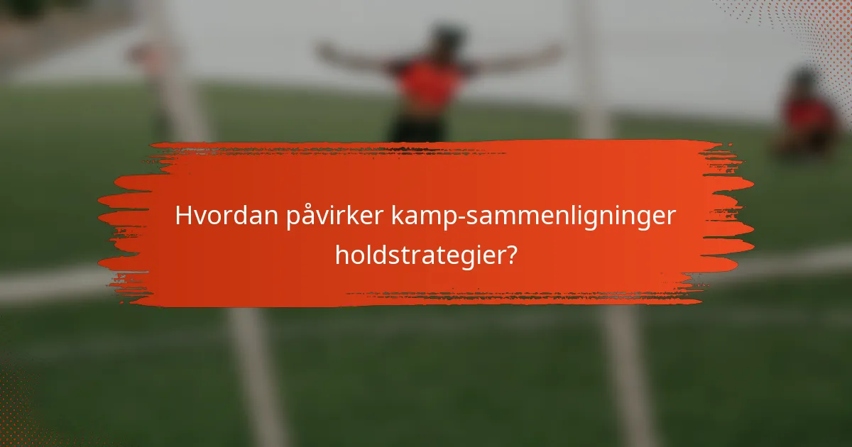 Hvordan påvirker kamp-sammenligninger holdstrategier?