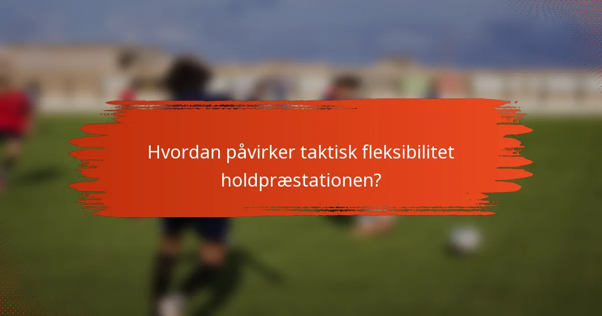 Hvordan påvirker taktisk fleksibilitet holdpræstationen?