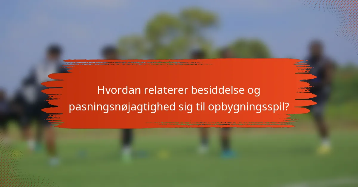 Hvordan relaterer besiddelse og pasningsnøjagtighed sig til opbygningsspil?