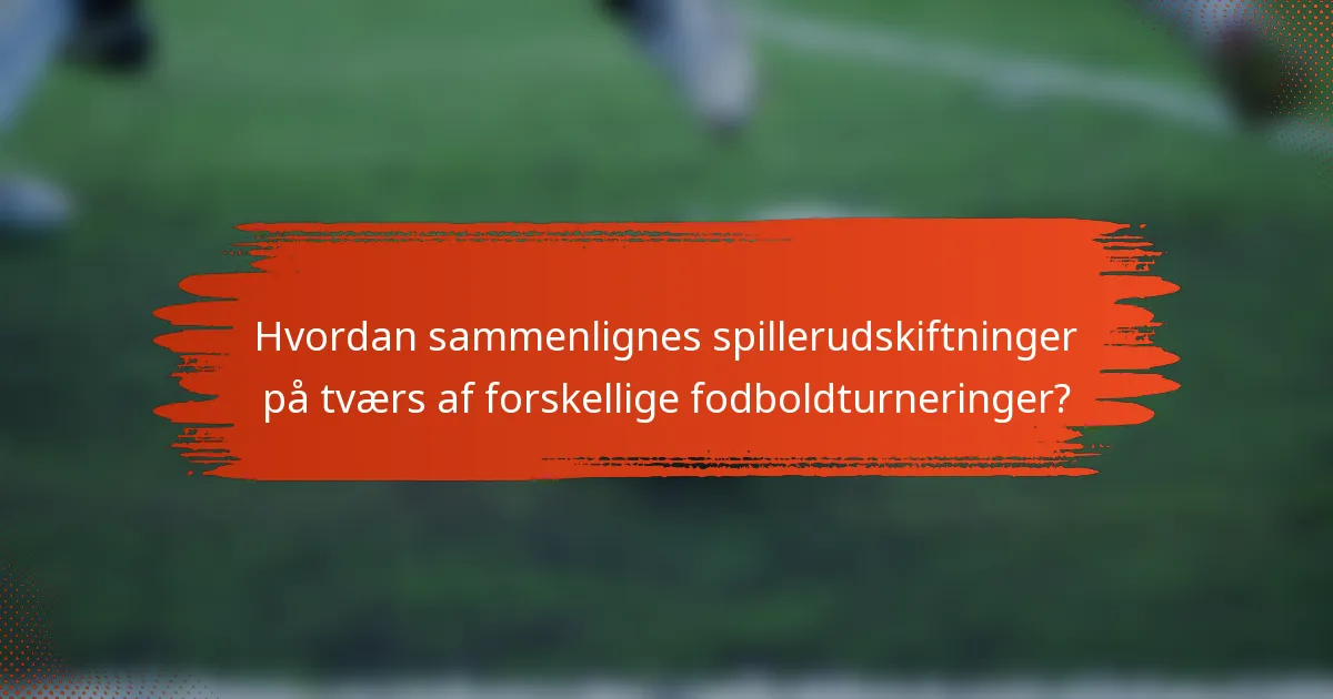 Hvordan sammenlignes spillerudskiftninger på tværs af forskellige fodboldturneringer?