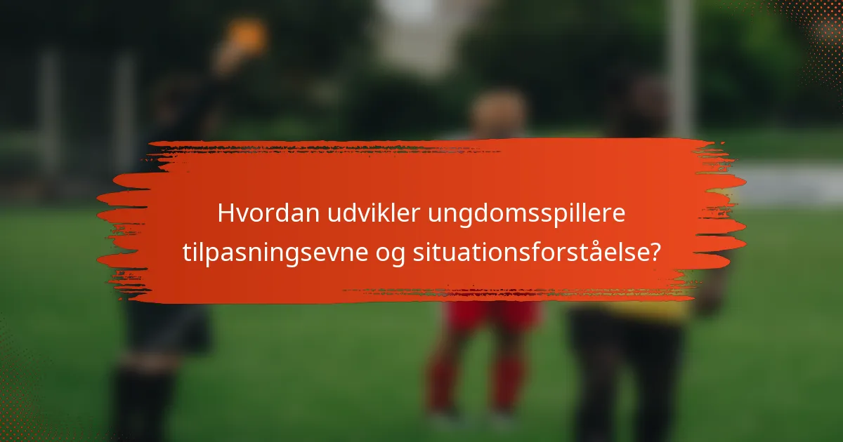 Hvordan udvikler ungdomsspillere tilpasningsevne og situationsforståelse?