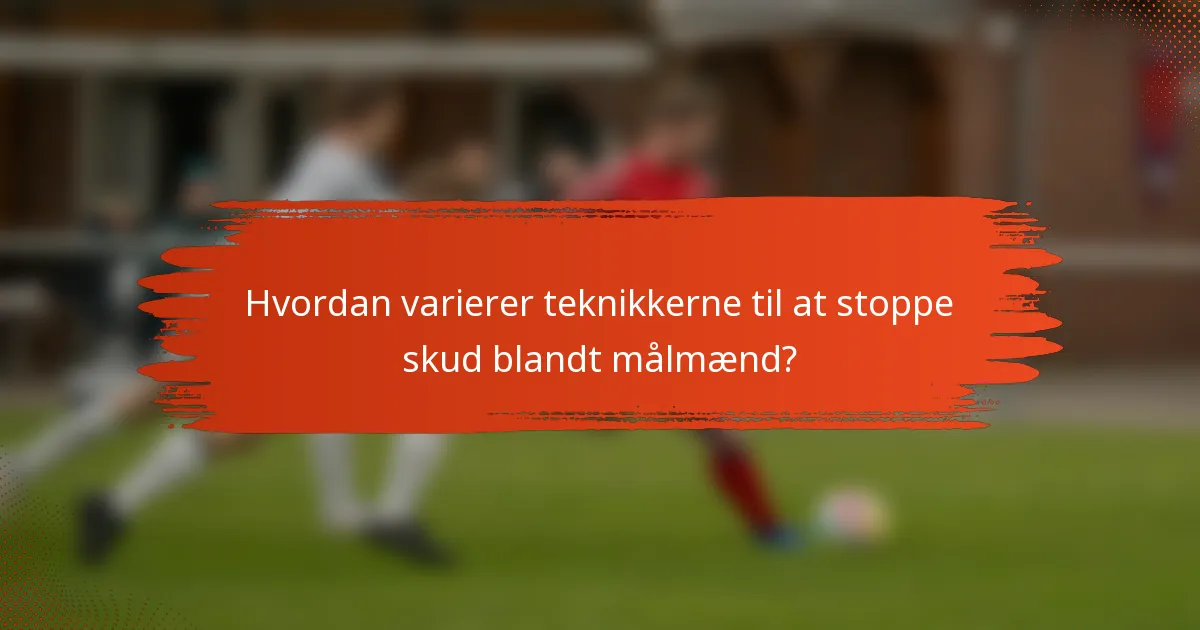 Hvordan varierer teknikkerne til at stoppe skud blandt målmænd?